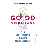 Kölsch, S.: Good Vibrations - Die heilende Kraft der Musik 